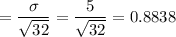 =\dfrac{\sigma}{\sqrt{32}} = \dfrac{5}{\sqrt{32}} = 0.8838