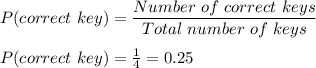 P(correct\ key)=\dfrac{Number\ of\ correct\ keys}{Total\ number\ of\ keys}\\\\P(correct\ key)=\frac{1}{4}=0.25