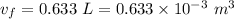 v_f=0.633\ L=0.633\times 10^{-3}\ m^3