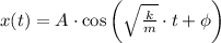 x (t) = A\cdot \cos \left(\sqrt{\frac{k}{m} } \cdot t + \phi\right)