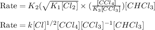 \text{Rate}=K_2(\sqrt{K_1[Cl_2]}\times (\frac{[CCl_4]}{K_3[CCl_3]})[CHCl_3]\\\\\text{Rate}=k[Cl]^{1/2}[CCl_4][CCl_3]^{-1}[CHCl_3]