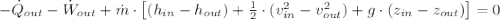 -\dot Q_{out}-\dot W_{out} +\dot m \cdot \left[(h_{in}-h_{out})+\frac{1}{2}\cdot (v_{in}^{2}-v_{out}^{2}) + g\cdot (z_{in}-z_{out})\right] =0