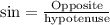 \text{sin}=\frac{\text{Opposite}}{\text{hypotenuse}}