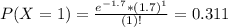 P(X = 1) = \frac{e^{-1.7}*(1.7)^{1}}{(1)!} = 0.311