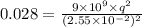 0.028=\frac{9\times 10^9\times q^2}{(2.55\times 10^{-2})^2}