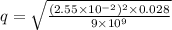 q=\sqrt{\frac{(2.55\times 10^{-2})^2\times 0.028}{9\times 10^9}}