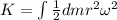 K=\int \frac{1}{2}dm r^{2}\omega^{2}