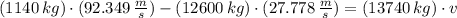 (1140\,kg)\cdot (92.349\,\frac{m}{s} )-(12600\,kg)\cdot (27.778\,\frac{m}{s} ) = (13740\,kg)\cdot v