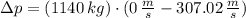 \Delta p = (1140\,kg )\cdot (0\,\frac{m}{s} - 307.02\,\frac{m}{s} )