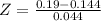 Z = \frac{0.19 - 0.144}{0.044}