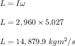L = I \omega \\\\L = 2,960  \times 5.027\\\\L = 14,879.9 \ kg m^2/s