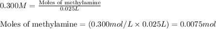 0.300M=\frac{\text{Moles of methylamine}}{0.025L}\\\\\text{Moles of methylamine}=(0.300mol/L\times 0.025L)=0.0075mol