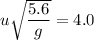 u\sqrt{\dfrac{5.6}{g}} = 4.0