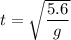 t = \sqrt{\dfrac{5.6}{g}}