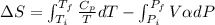 \Delta S = \int_{T_{i}}^{T_{f}} \frac{C_{p}}{T} dT - \int_{P_{i}}^{P_{f}}V \alpha dP
