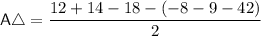 \mathsf{A} \triangle = \dfrac{12 + 14 - 18 - (-8 - 9 - 42)}{2}