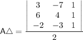 \mathsf{A} \triangle =  \dfrac{\left| \begin{array}{ccc}  3 & -7 & 1 \\ 6 &  4 & 1 \\ -2 &  -3 & 1 \end{array} \right|}{2}