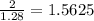 \frac{2}{1.28}=1.5625