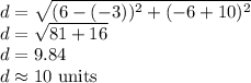 d = \sqrt{(6-(-3))^2 + (-6+10)^2}\\d = \sqrt{81+16}\\d = 9.84\\d \approx 10\text{ units}