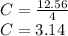 C = \frac {12.56} {4}\\C = 3.14