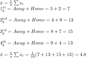 \bar x=\frac{1}{n}\sum{x_i}\\1^{st }_g=Away+Home=5+2=7\\\\2^{nd}_g=Away+Home=4+9=13\\\\3^{rd}_g=Away+Home=8+7=15\\\\4^{th}_g=Away+Home=9+4=13\\\\\bar x=\frac{1}{n}\sum{x_i}=\frac{1}{10}(7+13+15+13)=4.8