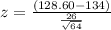 z=\frac{(128.60-134)}{\frac{26}{\sqrt{64}}}