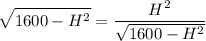 \displaystyle \sqrt{1600-H^2}=\frac{H^2}{\sqrt{1600-H^2}}