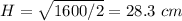 H=\sqrt{1600/2}=28.3\ cm