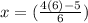 x =  (\frac{4(6)-5}{6} )