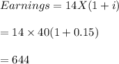 Earnings=14X(1+i)\\\\=14\times 40(1+0.15)\\\\=644