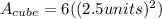A_{cube}=6((2.5 units)^{2})