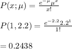 P(x;\mu)=\frac{e^{-\mu}\mu^x}{x!}\\\\P(1,2.2)=\frac{e^{-2.2}2.2^1}{1!}\\\\=0.2438