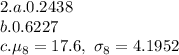 2.a. 0.2438\\b. 0.6227\\c. \mu_8=17.6, \ \sigma_8=4.1952