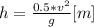 h=\frac{0.5*v^2}{g} [m]