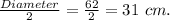 \frac{Diameter}{2}=\frac{62}{2}=31\ cm.