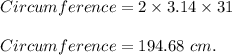 Circumference =2\times 3.14\times 31\\\\Circumference =194.68\ cm.