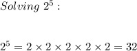 Solving \ 2^5: \\ \\ \\ 2^5=2\times 2\times 2\times 2\times 2=32