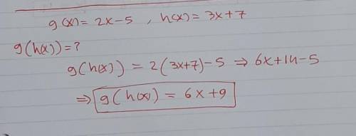 If g(x) = 2x - 5 and h(x) = 3x + 7, then g(h(x) = ? 5x + 2 6x & 6x + 9 6x + 14