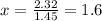 x=\frac {2.32}{1.45}=1.6