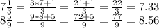 7 \frac {1} {3} = \frac {3 * 7 + 1} {3} = \frac {21 + 1} {3} = \frac {22} {3} = 7.33\\8 \frac {5} {9} = \frac {9 * 8 + 5} {9} = \frac {72 + 5} {9} = \frac {77} {9} = 8.56