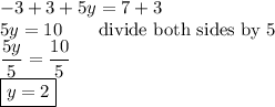 -3+3+5y=7+3\\5y=10\qquad\text{divide both sides by 5}\\\dfrac{5y}{5}=\dfrac{10}{5}\\\boxed{y=2}