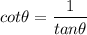 $ cot\theta = \frac{1}{tan\theta}