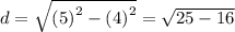 d =  \sqrt{ {(5)}^{2} -  {(4)}^{2}  }  =  \sqrt{25 - 16}