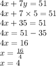 4x + 7y = 51 \\ 4x + 7 \times 5 = 51 \\ 4x + 35 = 51 \\ 4x = 51 - 35 \\ 4x = 16 \\ x  = \frac{16}{4}  \\ x = 4