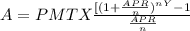 A = PMT X \frac{[(1 + \frac{APR}{n})^n^Y - 1 }{\frac{APR}{n} }