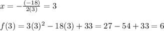 x=-\frac{(-18)}{2(3)}=3 \\ \\ f(3)=3(3)^2-18(3)+33=27-54+33=6