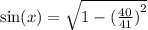\sin(x ) =   \sqrt{1 -  { (\frac{40}{41} )}^{2} }