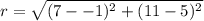 r=\sqrt{(7- - 1)^2+(11- 5)^2}