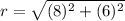 r=\sqrt{(8)^2+(6)^2}