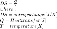 DS=\frac{Q}{T}\\ where:\\DS = entropy change [J/K]\\Q = Heat transfer [J]\\T = temperature [K]